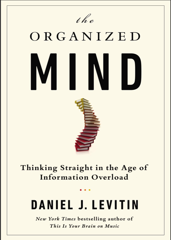 The Organized Mind: Thinking Straight in the Age of Information Overload